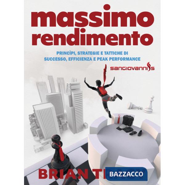 Massimo rendimento. Princìpi, strategie e tattiche di successo, efficienza e peak performance