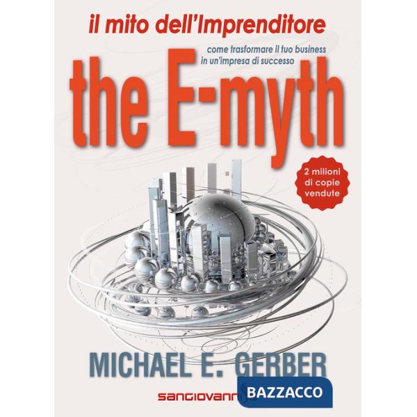 E-myth. Il mito dell'imprenditore. Come trasformare il tuo business in un'impresa di successo (The)