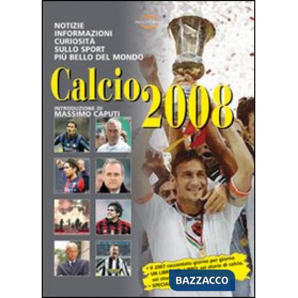 Calcio 2008. Notizie, informazioni e curiosità sullo sport più bello del mondo