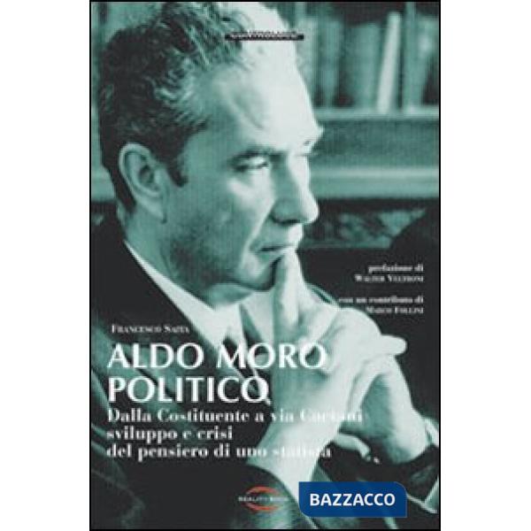 Aldo Moro politico. Dalla Costituente a via Caetani, sviluppo e crisi del pensiero di uno statista