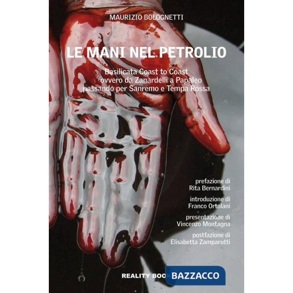 Mani nel petrolio. Basilicata coast to coast ovvero da Zanardelli a Papaleo passando per Sanremo e Tempa Rossa (Le)
