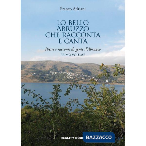 Bello Abruzzo che racconta e canta. Poesie e racconti di gente d'Abruzzo (Lo). Vol. 1