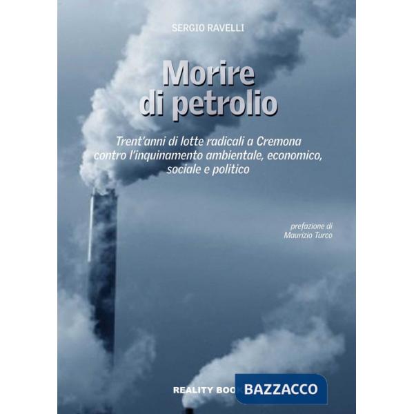 Morire di petrolio. Trent'anni di lotte radicali a Cremona contro l'inquinamento ambientale, economico, sociale e politico