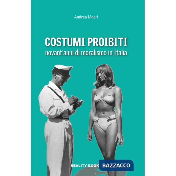 Costumi proibiti. Novant'anni di moralismo in Italia
