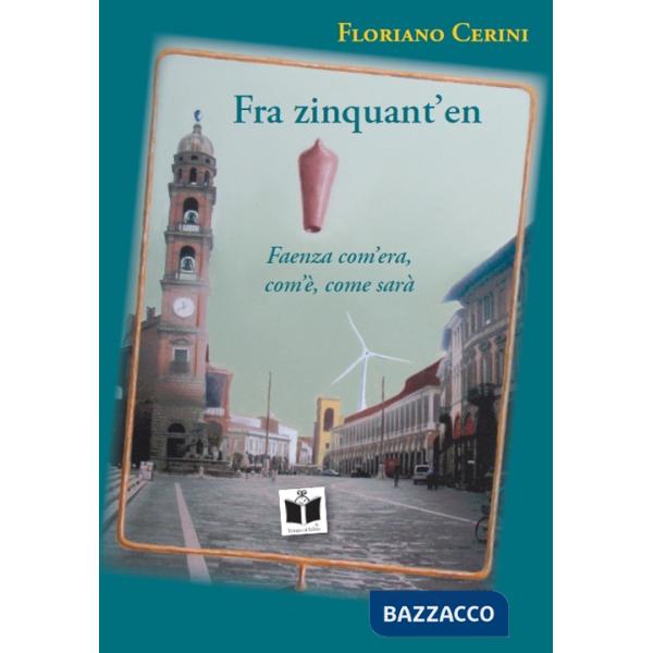 Fra zinquant'en. Faenza com'era, com'è, come sarà
