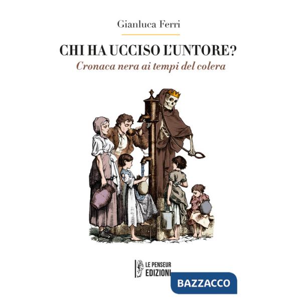Chi ha ucciso l'untore? Cronaca nera ai tempi del colera. Ediz. integrale