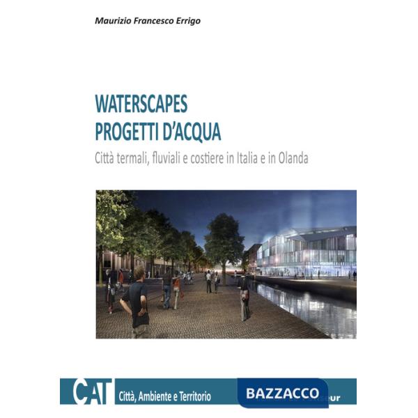 Waterscapes. Progetti d'acqua. Città termali, fluviali e costiere in Italia e in Olanda