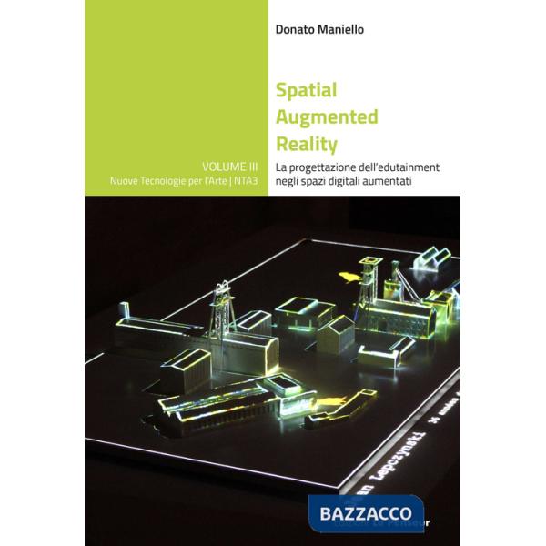 Spatial Augmented Reality. La progettazione dell'edutainment negli spazi digitali aumentati. Ediz. illustrata