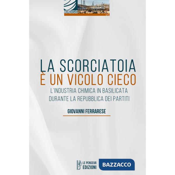 Scorciatoia è un vicolo cieco. L'industria chimica in Basilicata durante la Repubblica dei Partiti (La)