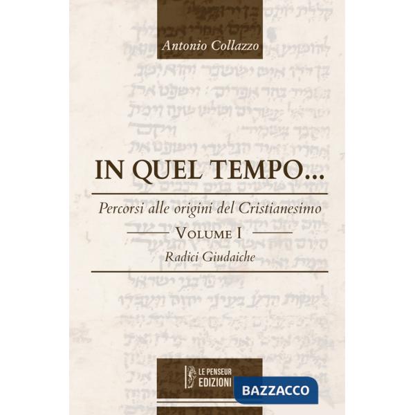 In quel tempo... Percorsi alle origini del Cristianesimo. Radici giudaiche. Vol. 1