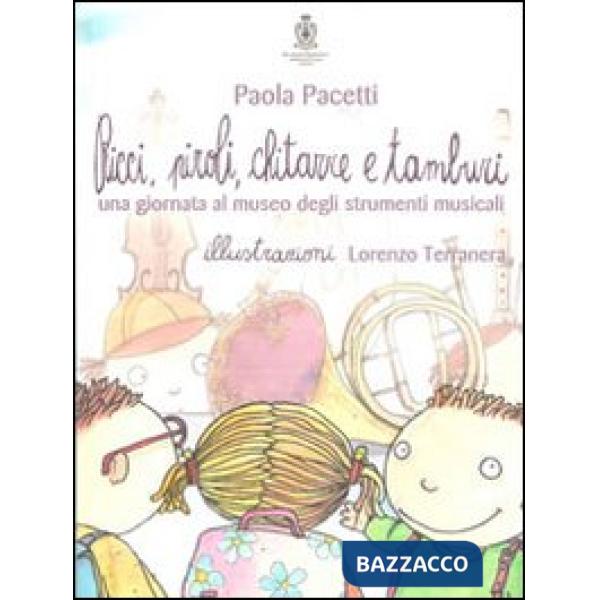 Ricci, piroli, chitarre e tamburi. Una giornata al museo degli strumenti musicali. Ediz. illustrata