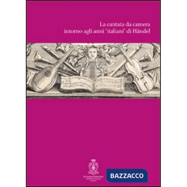 Cantata intorno agli anni di Händel. Atti del Convegno internazionali di studi (Roma, 12-14 ottobre 2007) (La)