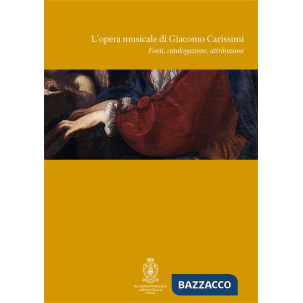Opera musicale di Giacomo Carissimi. Fonti, catalogazione, attribuzioni. Atti del Convegno di studi (Roma, 18-19 novembre 2005).