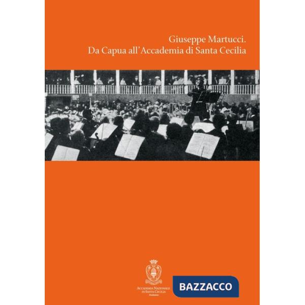 Giuseppe Martucci. Da Capua all'Accademia di Santa Cecilia. Con CD Audio