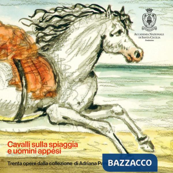 Cavalli sulla spiaggia e uomini appesi. Trenta opere della collezione di Adriana Panni. Ediz. illustrata