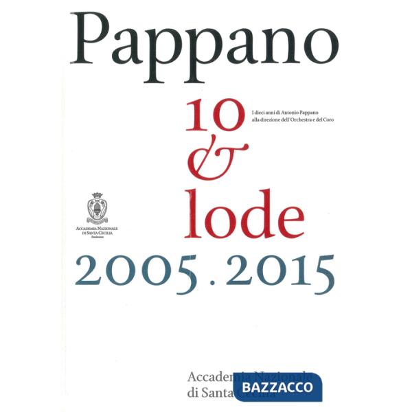Pappano 10 & lode 2005-2015. I dieci anni di Antonio Pappano alla direzione dell'Orchestra e del Coro dell'Accademia Nazionale d