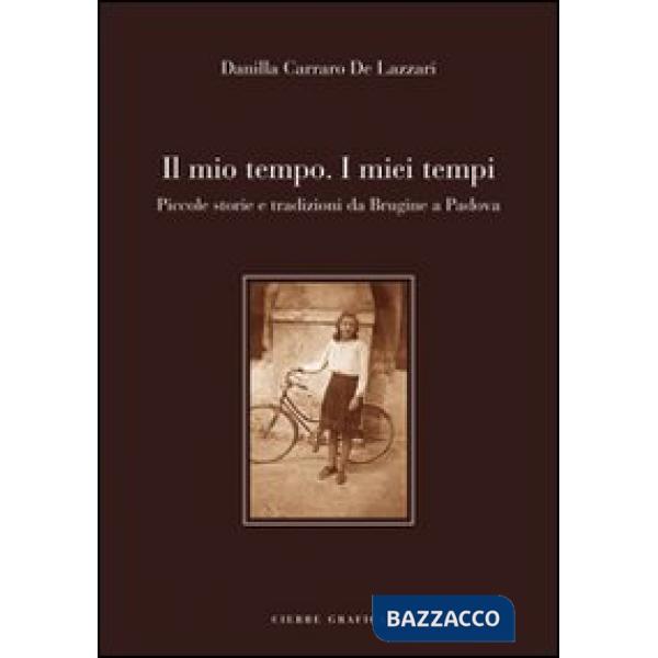 Mio tempo. I miei tempi. Piccole storie e tradizioni da Brugine a Padova (Il)