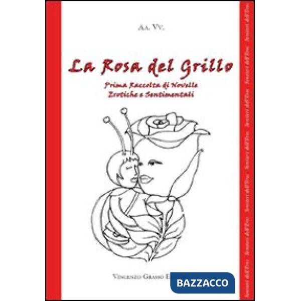 Rosa del grillo. 1ª raccolta di novelle erotiche e sentimentali (La)