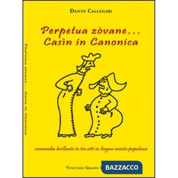 Perpetua zòvane... Casìn in canonica. Commedia brillante in tre atti in lingua veneta popolana