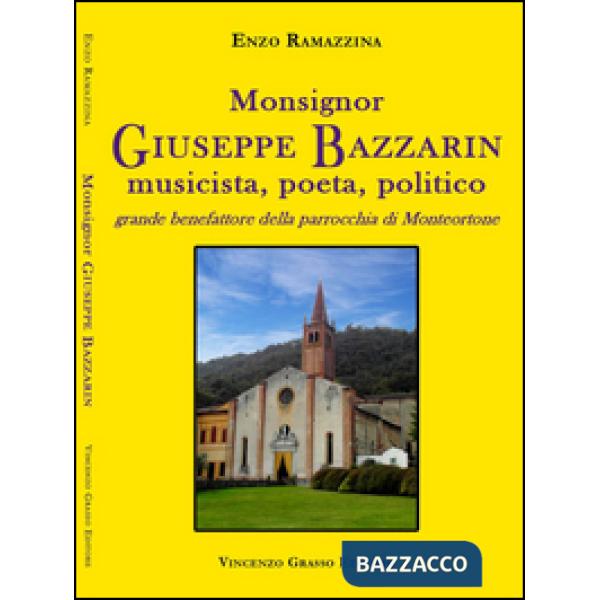 Monsignor Giuseppe Bazzarin, musicista, poeta, politico, grande benefattore della parrocchia di Monteortone
