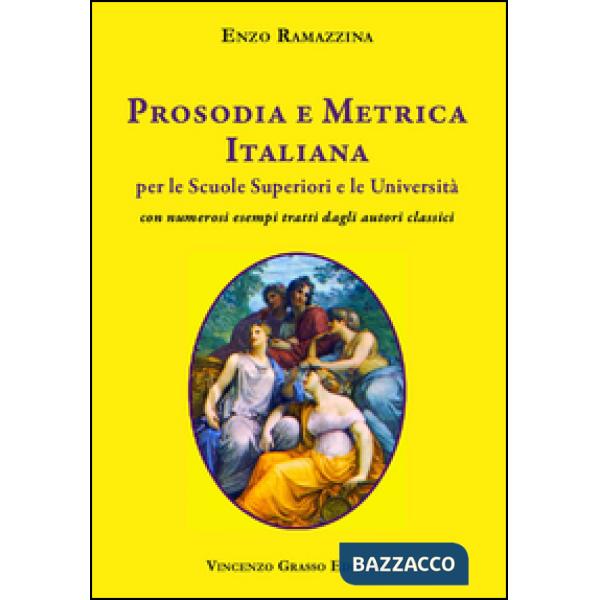 Prosodia e metrica italiana per le scuole superiori e le Università con numerosi esempi tratti dagli autori classici