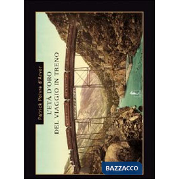 Età d'oro del viaggio in treno. Ediz. illustrata (L')