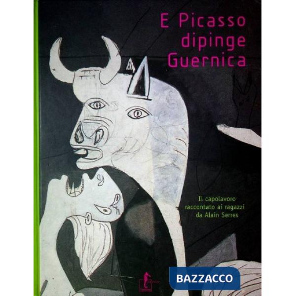 E Picasso dipinge Guernica. Ediz. illustrata
