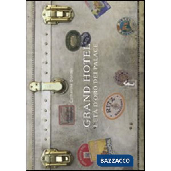 Grand Hotel. L'età d'oro dei palace. Ediz. illustrata