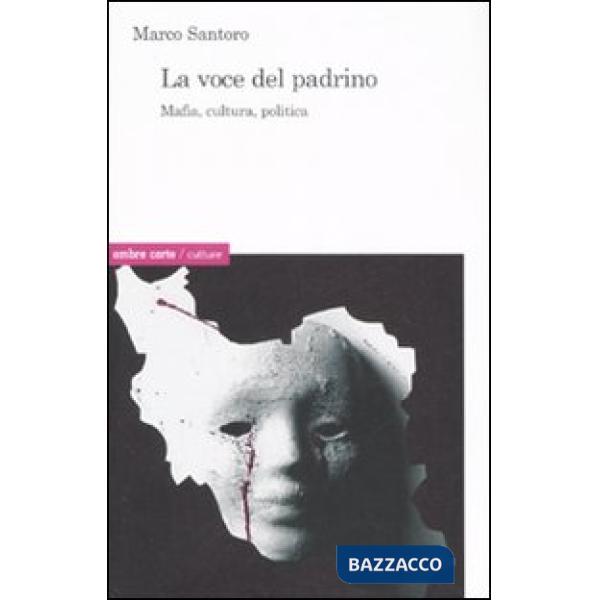Voce del padrino. Mafia, cultura, politica (La)