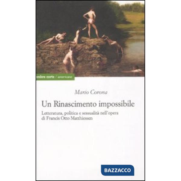 Rinascimento impossibile. Letteratura, politica e sessualità nell'opera di Francis Otto Matthiessen (Un)