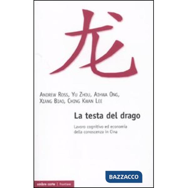 Testa del drago. Lavoro cognitivo ed economia della conoscenza in Cina (La)