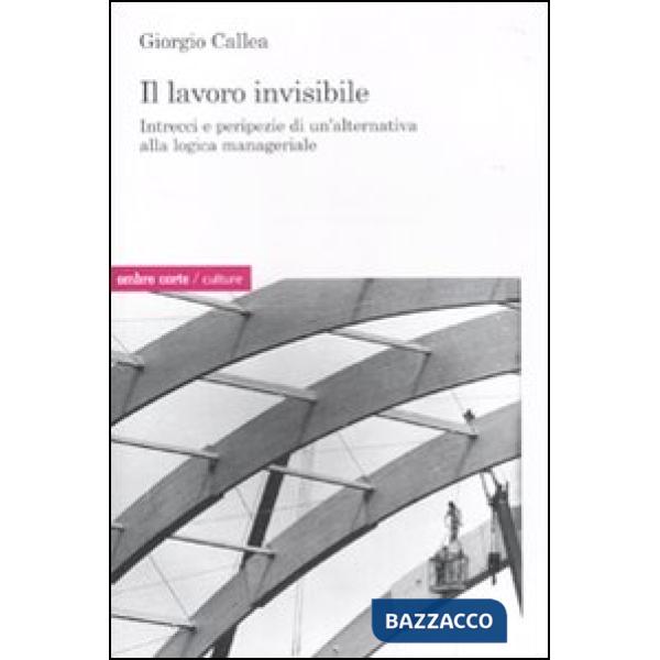 Lavoro invisibile. Intrecci e peripezie di un'alternativa alla logica manageriale (Il)