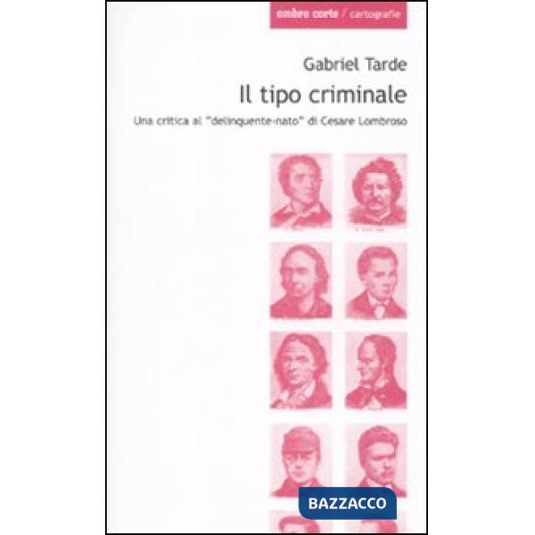 Tipo criminale. Una critica al «delinquente-nato» di Cesare Lombroso (Il)