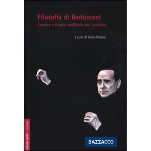 Filosofia di Berlusconi. L'essere e il nulla nell'Italia de Cavaliere