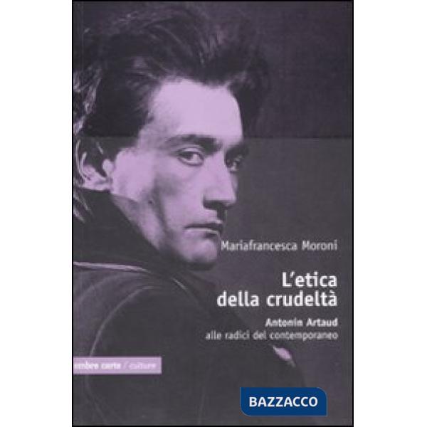 Etica della crudeltà. Antonin Artaud alle radici del contemporaneo (L')