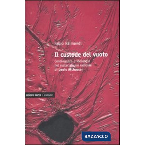 Custode del vuoto. Contingenza e ideologia nel materialismo radicale di Louis Althusser (Il)