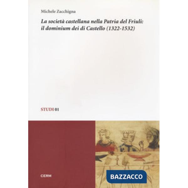Società castellana nella patria del Friuli: il dominium dei di Castello (1322-1532) (La)