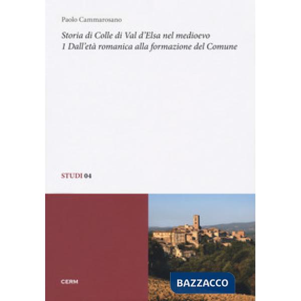 Storia di Colle di Val d'Elsa nel Medioevo. Vol. 1: Dall'età romanica alla formazione del Comune