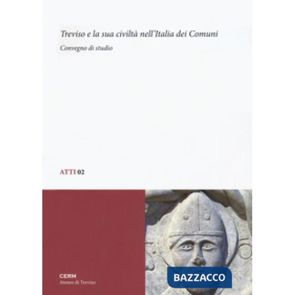 Treviso e la sua civiltà nell'Italia dei Comuni. Convegno di studio
