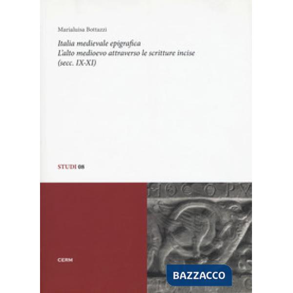 Italia medievale epigrafica. L'alto medioevo attraverso le scritture incise (secc. IX-XI)