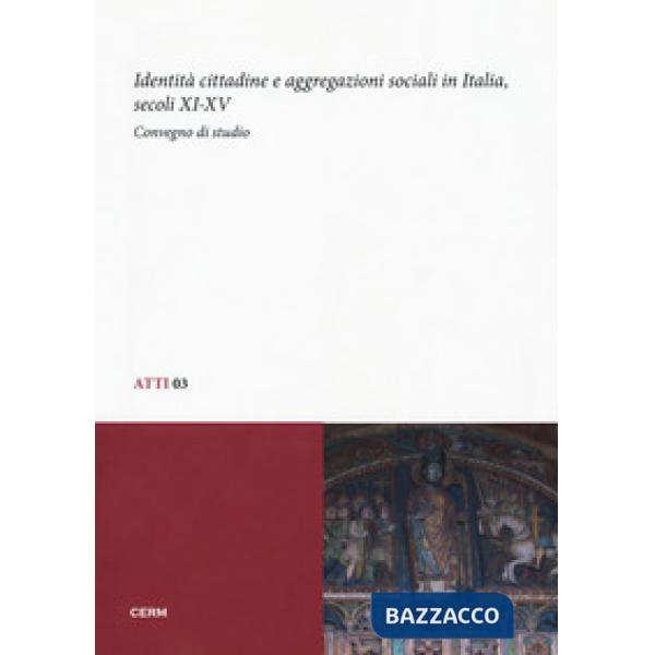 Identità cittadine e aggregazioni sociali in Italia, secoli XI-XV. Atti del Convegno di studio (Trieste, 28-30 giugno 2010)