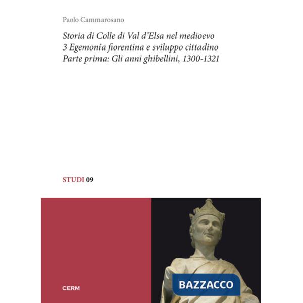 Storia di Colle di Val d'Elsa nel Medioevo. Vol. 3/1: Egemonia fiorentina e sviluppo cittadino. Gli anni ghibellini, 1300-1321