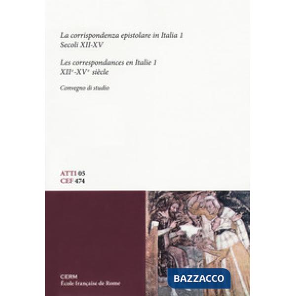 Corrispondenza epistolare in Italia. Convegno di studio (Trieste, 28-29 maggio 2010) (La). Vol. 1: Secoli XII-XV