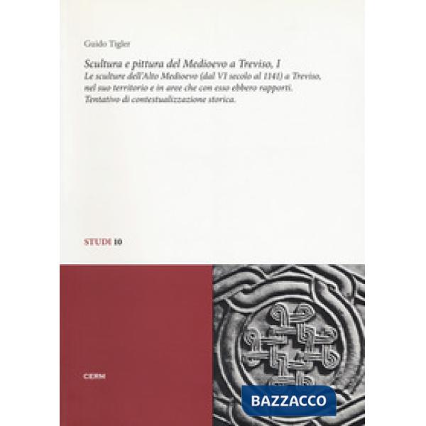 Scultura e pittura del medioevo a Treviso. Vol. 1: Le sculture dell'alto Medioevo (dal VIsecolo al 1141) a Treviso, nel suo terr