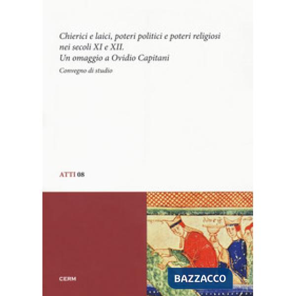 Chierici e laici, poetri politici e poteri religiosi nei secoli XI e XII. Un omaggio a Ovidio Capitani. Convegno di studio (Trie