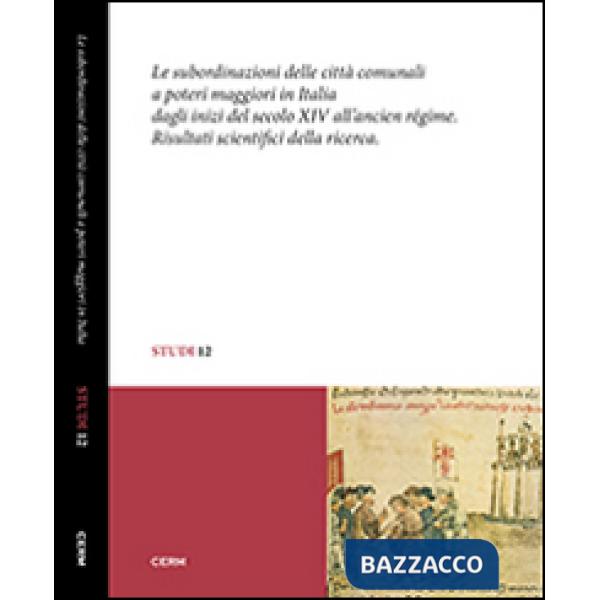 Subordinazioni delle città comunali a poteri maggiori in Italia dagli inizi del secolo XIV all'Ancien Régime. Risultati scientif