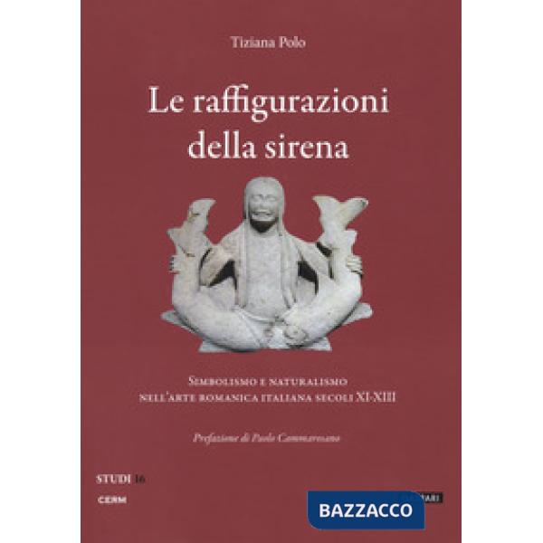 Raffigurazioni della sirena. Simbolismo e naturalismo nell'arte romanica italiana, secoli XI-XIII (Le)