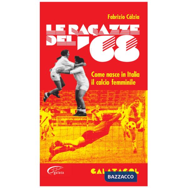 Ragazze del '68. Come nasce in Italia il calcio femminile (Le)