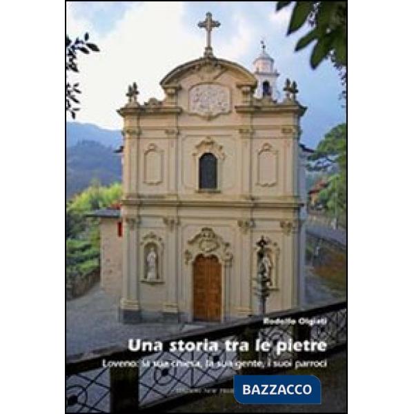 Storia tra le pietre. Loveno: la sua chiesa, la sua gente, i suoi parroci (Una)