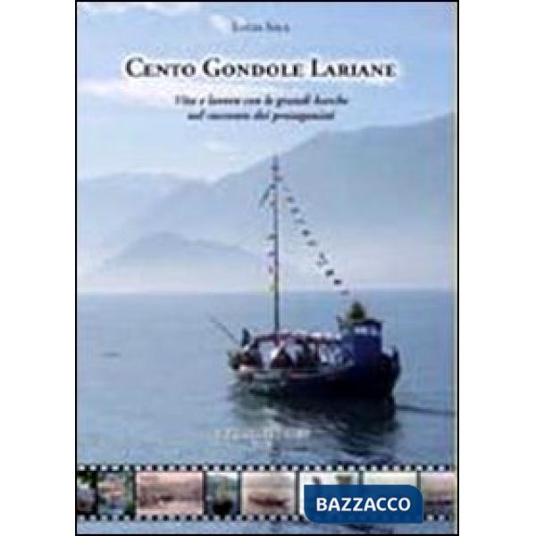 Cento Gondole Lariane. Vita e lavoro con le grandi barche nel raccontodei protagonisti